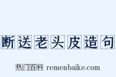 断送老头皮造句是什么意思的图片